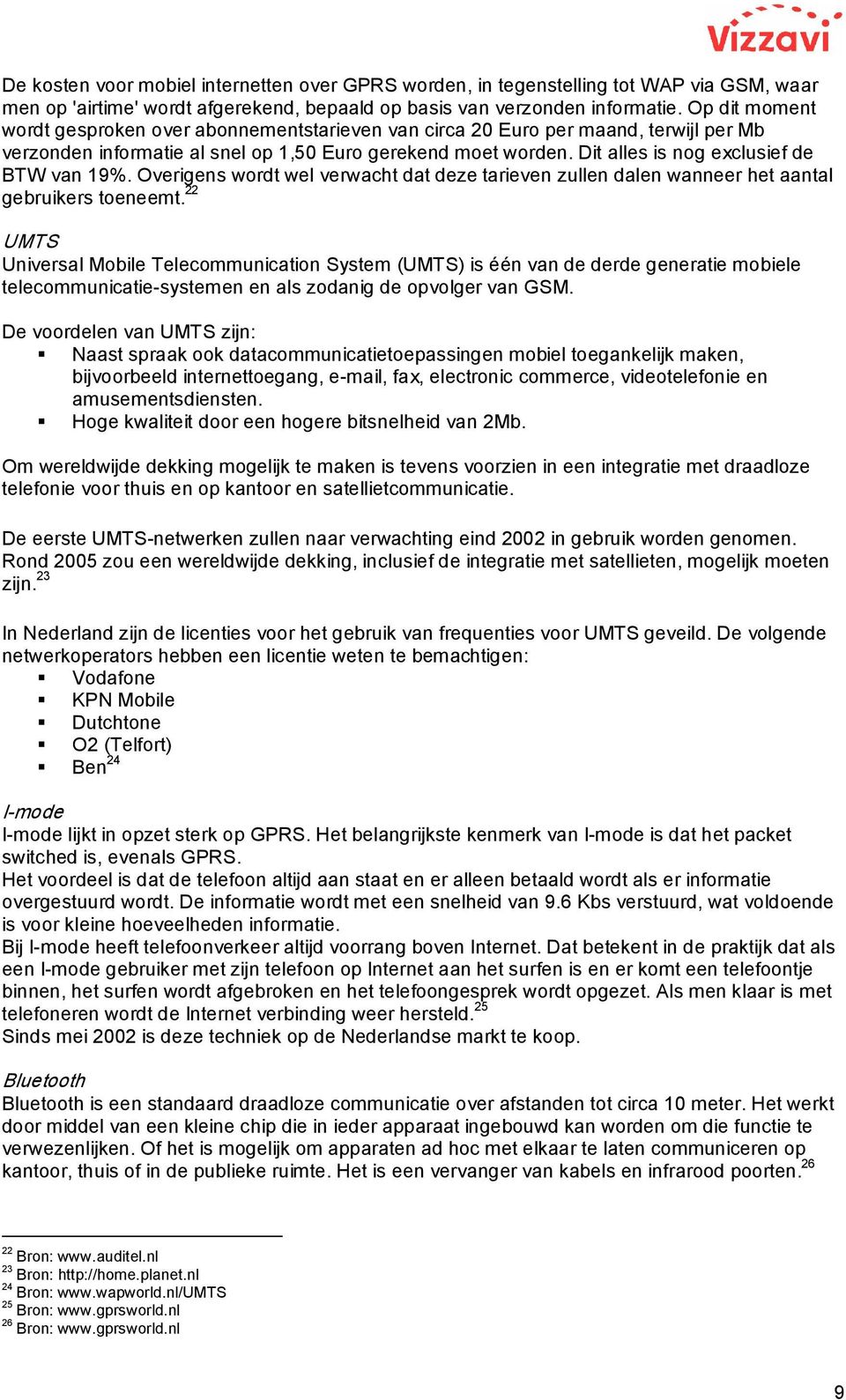 Dit alles is nog exclusief de BTW van 19%. Overigens wordt wel verwacht dat deze tarieven zullen dalen wanneer het aantal gebruikers toeneemt.