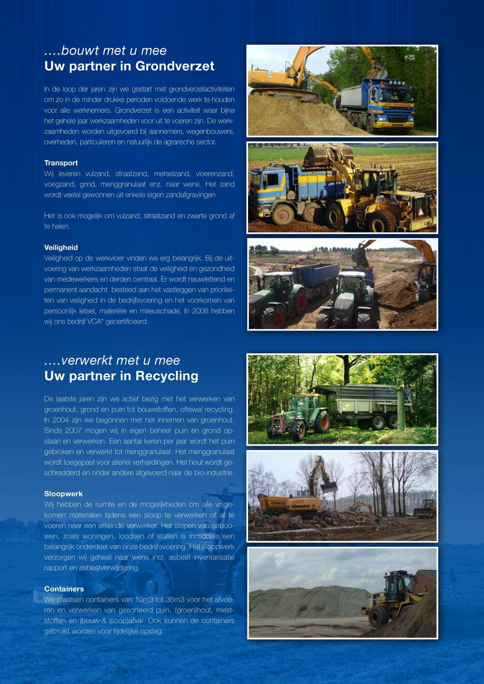 De werkzaamheden worden uitgevoerd bij aannemers, wegenbouwers, overheden, particulieren en natuurlijk de agrarische sector.