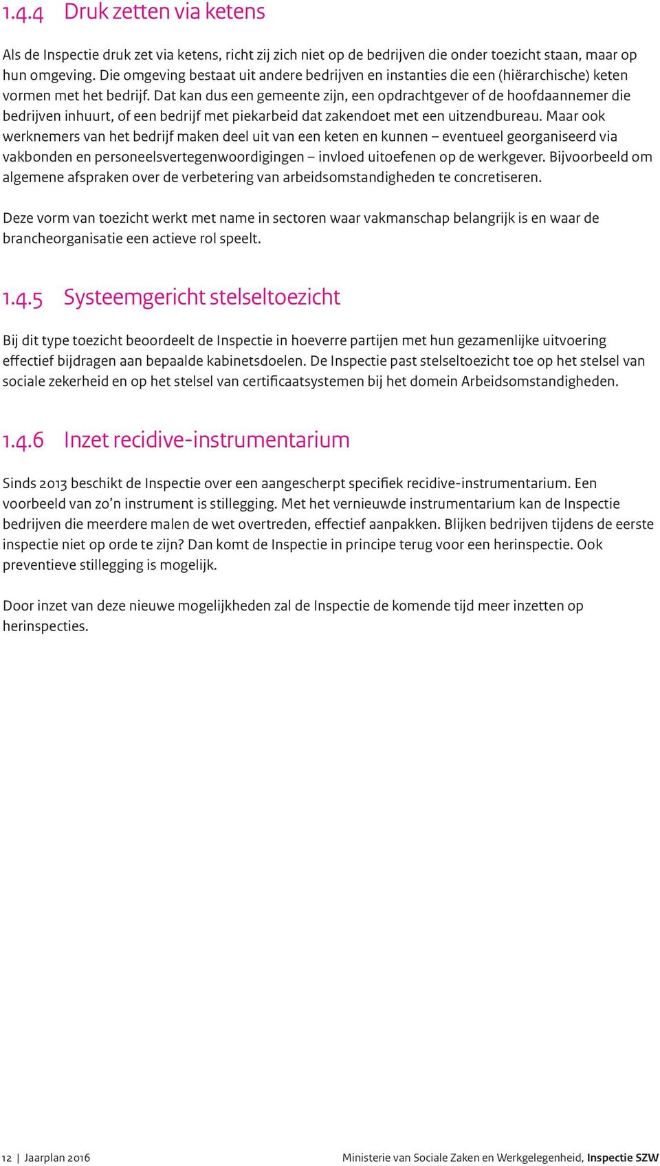 Dat kan dus een gemeente zijn, een opdrachtgever of de hoofdaannemer die bedrijven inhuurt, of een bedrijf met piekarbeid dat zakendoet met een uitzendbureau.