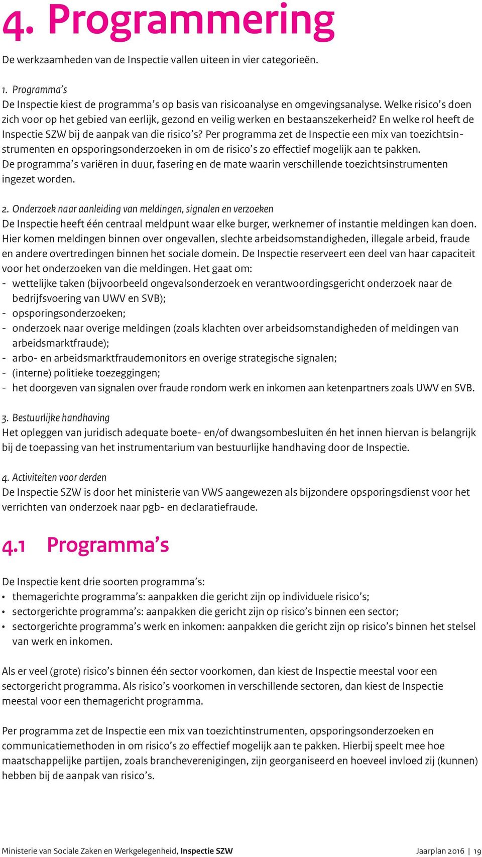 Per programma zet de Inspectie een mix van toezichtsinstrumenten en opsporingsonderzoeken in om de risico s zo effectief mogelijk aan te pakken.