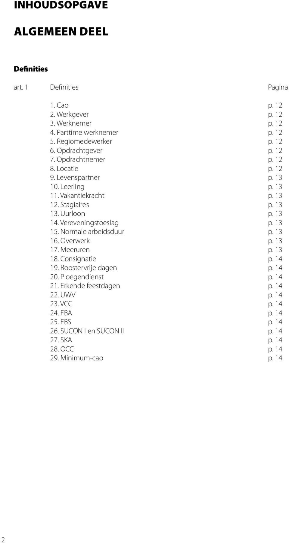 13 14. Vereveningstoeslag p. 13 15. Normale arbeidsduur p. 13 16. Overwerk p. 13 17. Meeruren p. 13 18. Consignatie p. 14 19. Roostervrije dagen p. 14 20.