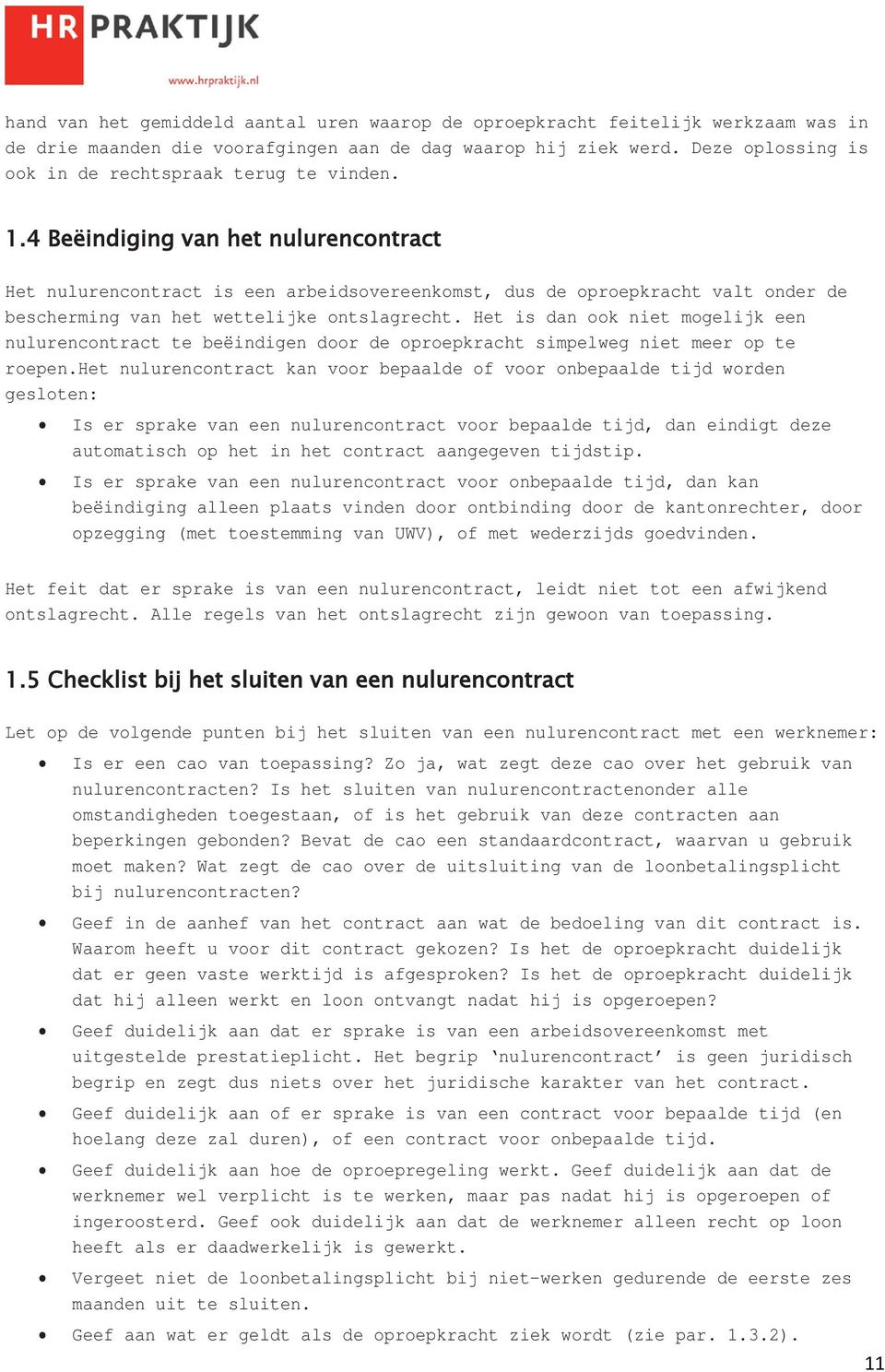 4 Beëindiging van het nulurencontract Het nulurencontract is een arbeidsovereenkomst, dus de oproepkracht valt onder de bescherming van het wettelijke ontslagrecht.