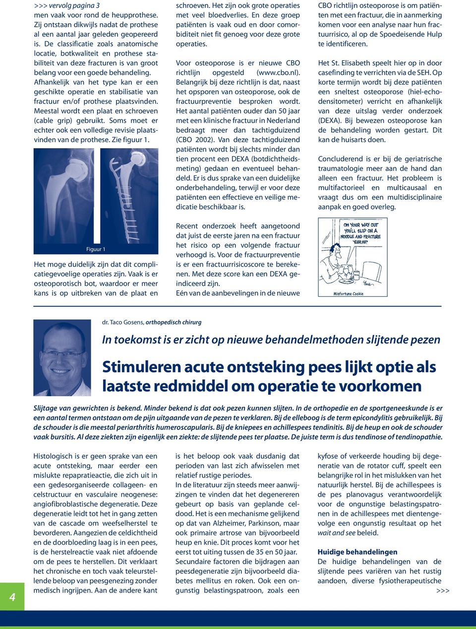 Afhankelijk van het type kan er een geschikte operatie en stabilisatie van fractuur en/of prothese plaatsvinden. Meestal wordt een plaat en schroeven (cable grip) gebruikt.