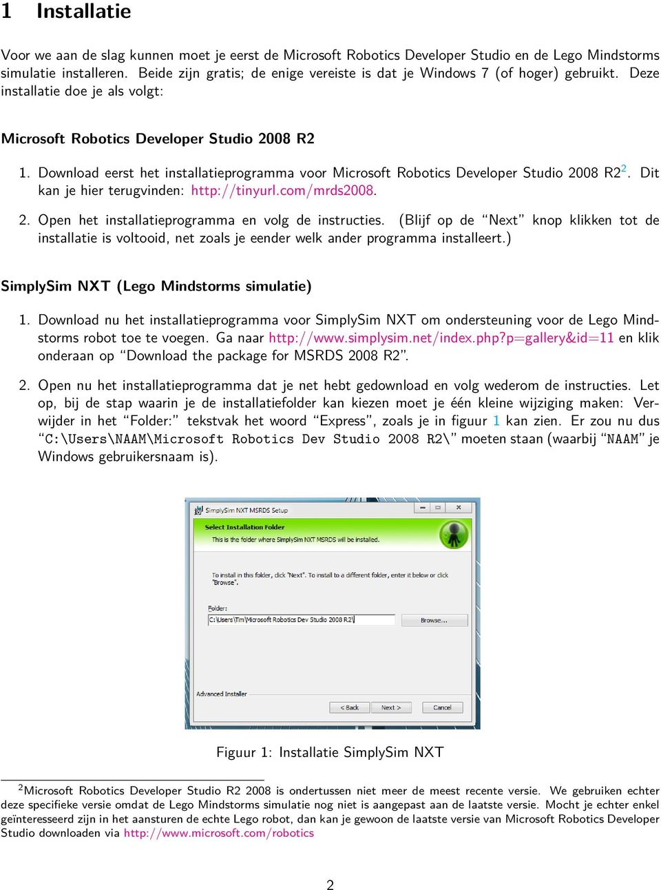 Download eerst het installatieprogramma voor Microsoft Robotics Developer Studio 2008 R2 2. Dit kan je hier terugvinden: http://tinyurl.com/mrds2008. 2. Open het installatieprogramma en volg de instructies.