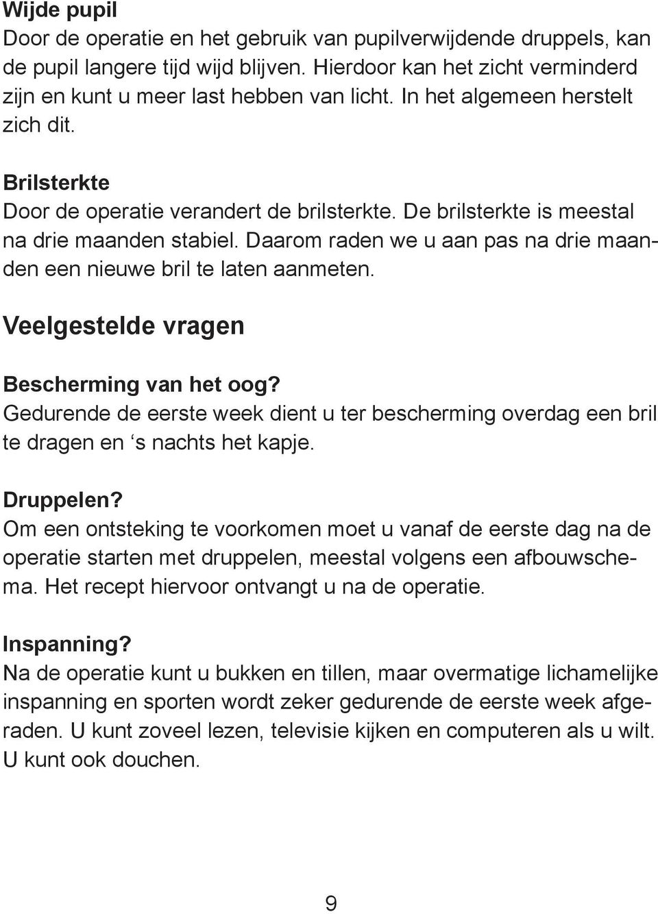 Daarom raden we u aan pas na drie maanden een nieuwe bril te laten aanmeten. Veelgestelde vragen Bescherming van het oog?