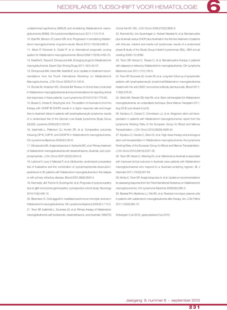 International prognostic scoring system for Waldenstrom macroglobulinemia. Blood 2009;113(18):413-70. 12. Kastritis E, Terpos E, Dimopoulos MA. Emerging drugs for Waldenstrom s macroglobulinemia.