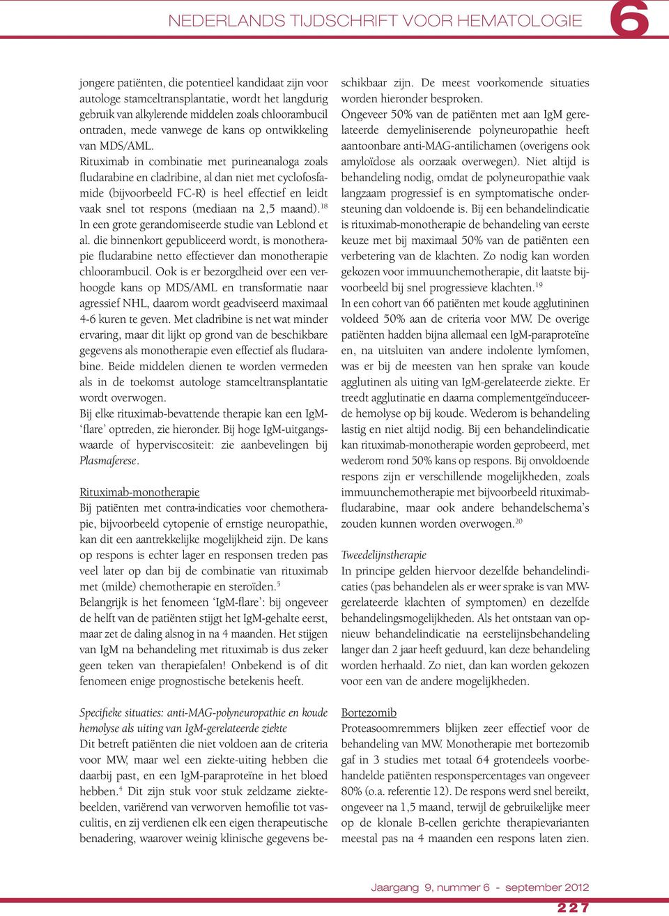 Rituximab in combinatie met purineanaloga zoals fludarabine en cladribine, al dan niet met cyclofosfamide (bijvoorbeeld FC-R) is heel effectief en leidt vaak snel tot respons (mediaan na 2,5 maand).