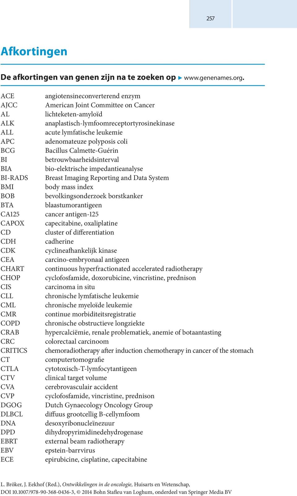 angiotensineconverterend enzym American Joint Committee on Cancer lichteketen-amyloïd anaplastisch-lymfoomreceptortyrosinekinase acute lymfatische leukemie adenomateuze polyposis coli Bacillus