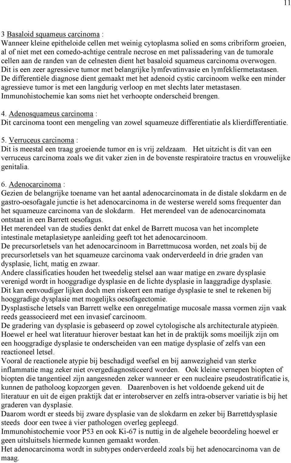 De differentiële diagnose dient gemaakt met het adenoid cystic carcinoom welke een minder agressieve tumor is met een langdurig verloop en met slechts later metastasen.