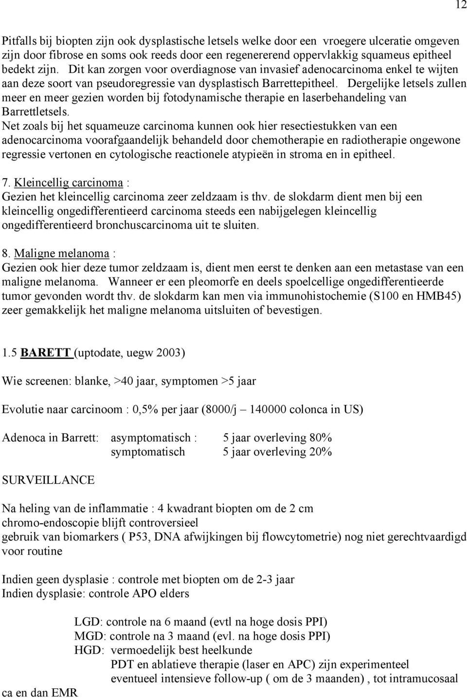 Dergelijke letsels zullen meer en meer gezien worden bij fotodynamische therapie en laserbehandeling van Barrettletsels.