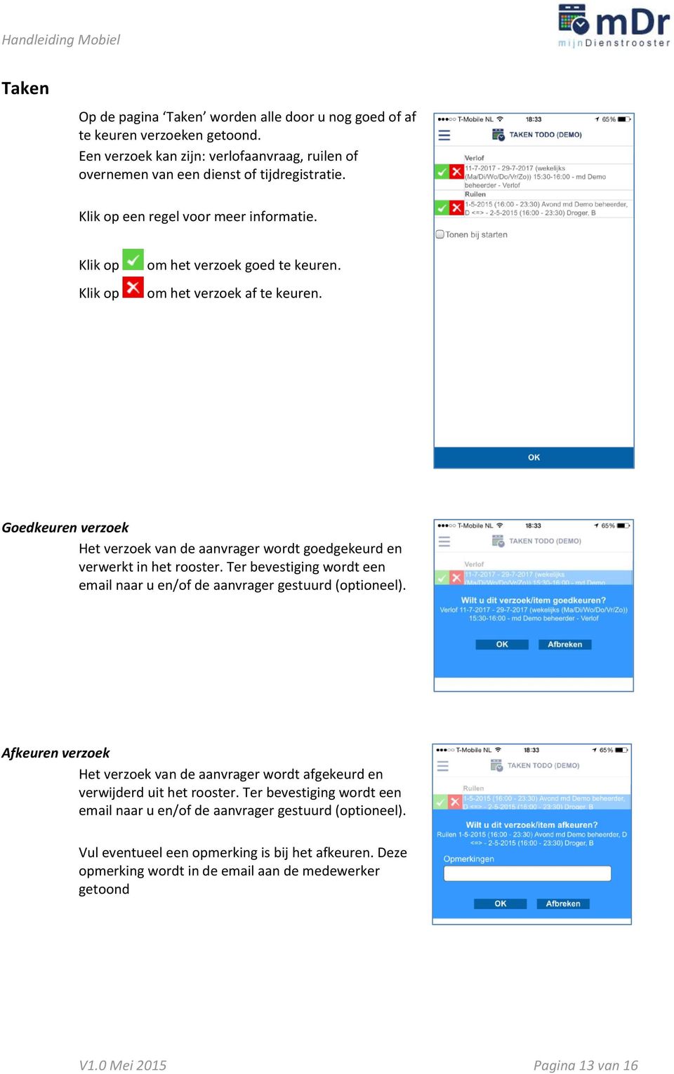 Goedkeuren verzoek Het verzoek van de aanvrager wordt goedgekeurd en verwerkt in het rooster. Ter bevestiging wordt een email naar u en/of de aanvrager gestuurd (optioneel).