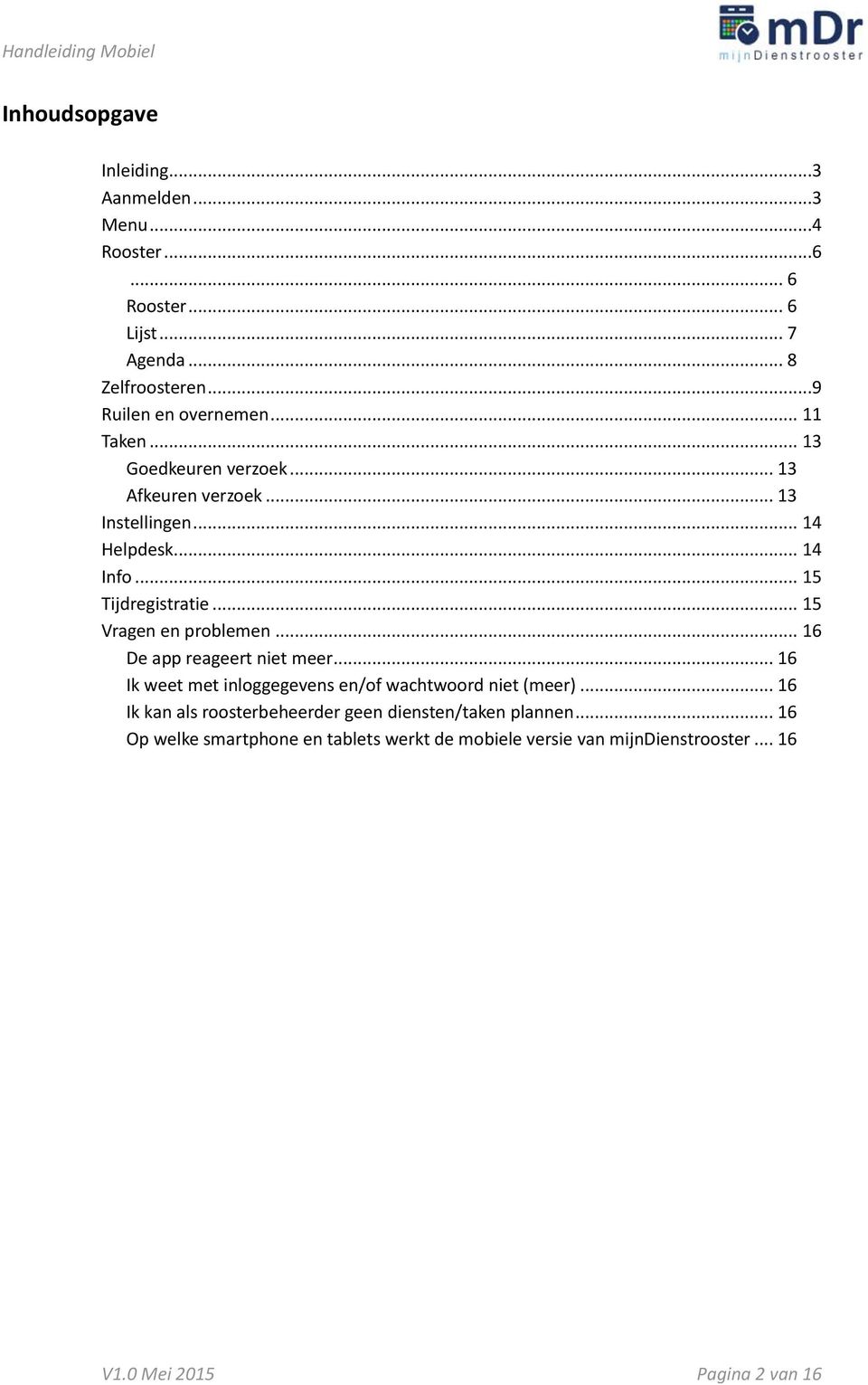 .. 15 Vragen en problemen... 16 De app reageert niet meer... 16 Ik weet met inloggegevens en/of wachtwoord niet (meer).