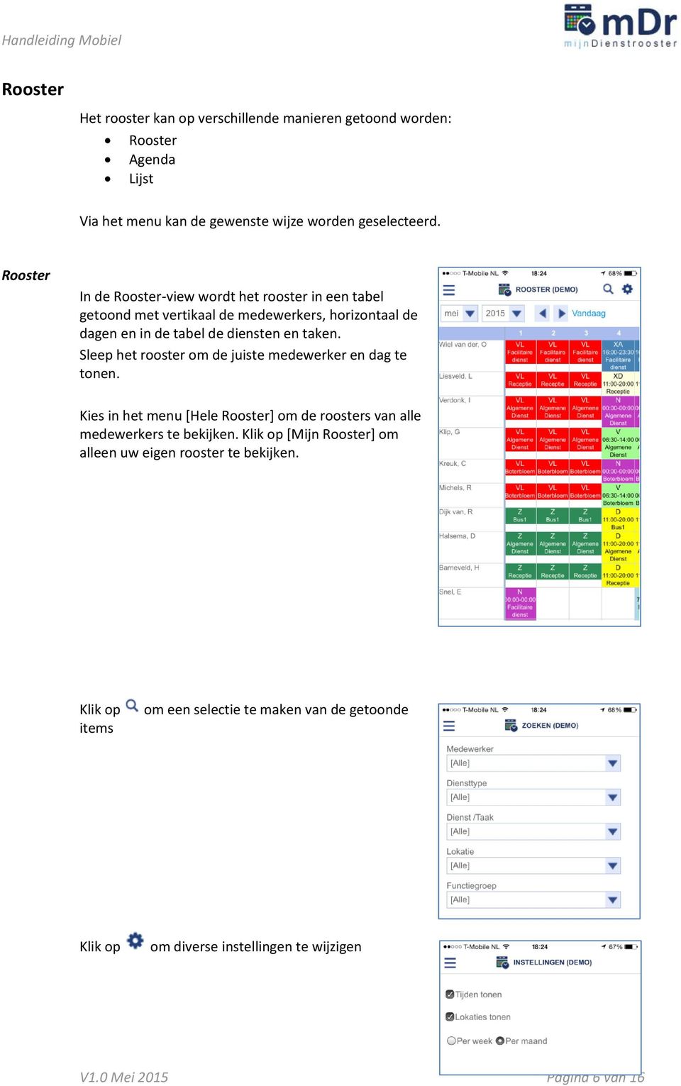 Sleep het rooster om de juiste medewerker en dag te tonen. Kies in het menu [Hele Rooster] om de roosters van alle medewerkers te bekijken.