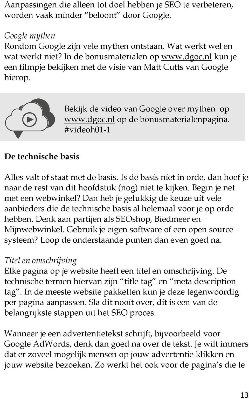 #videoh01-1 De technische basis Alles valt of staat met de basis. Is de basis niet in orde, dan hoef je naar de rest van dit hoofdstuk (nog) niet te kijken. Begin je net met een webwinkel?