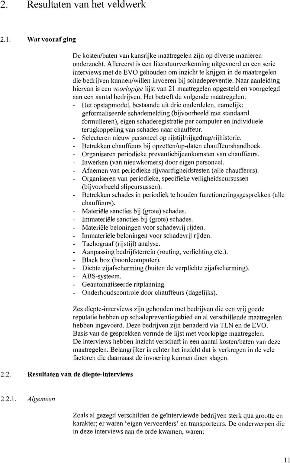 Naar aanleiding hiervan is een voorlopige lijst van 21 maatregelen opgesteld en voorgelegd aan een aantal bedrijven.