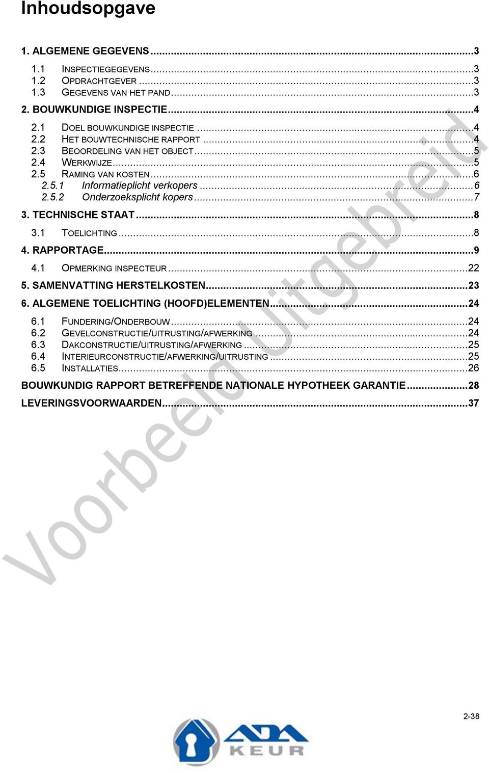 RAPPORTAGE...9 4.1 OPMERKING INSPECTEUR... 22 5. SAMENVATTING HERSTELKOSTEN... 23 6. ALGEMENE TOELICHTING (HOOFD)ELEMENTEN... 24 6.1 FUNDERING/ONDERBOUW... 24 6.2 GEVELCONSTRUCTIE/UITRUSTING/AFWERKING.