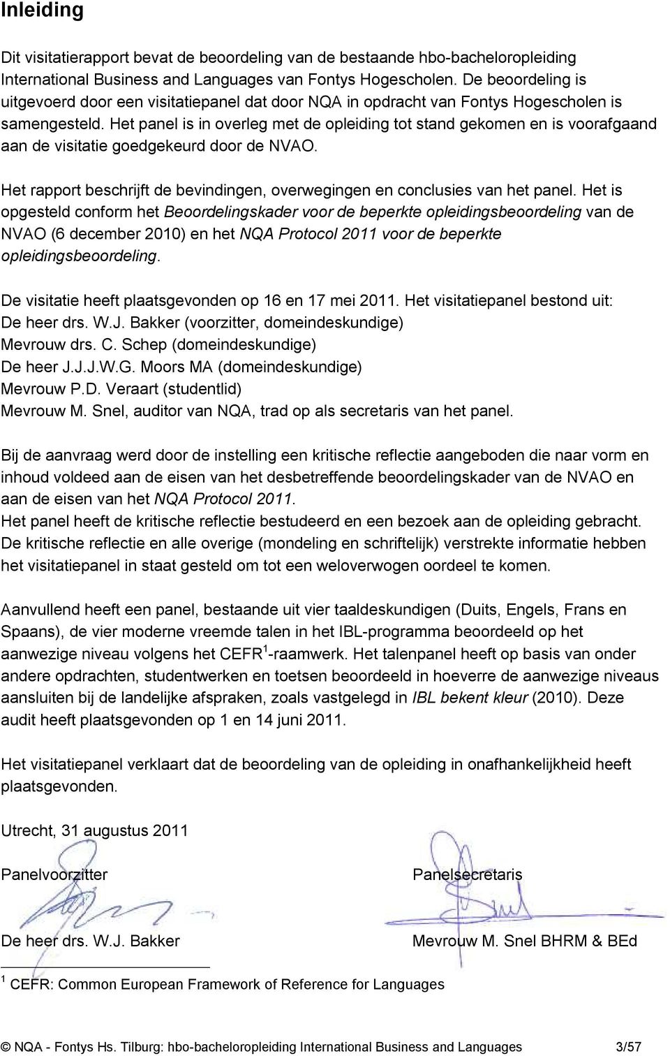 Het panel is in overleg met de opleiding tot stand gekomen en is voorafgaand aan de visitatie goedgekeurd door de NVAO. Het rapport beschrijft de bevindingen, overwegingen en conclusies van het panel.