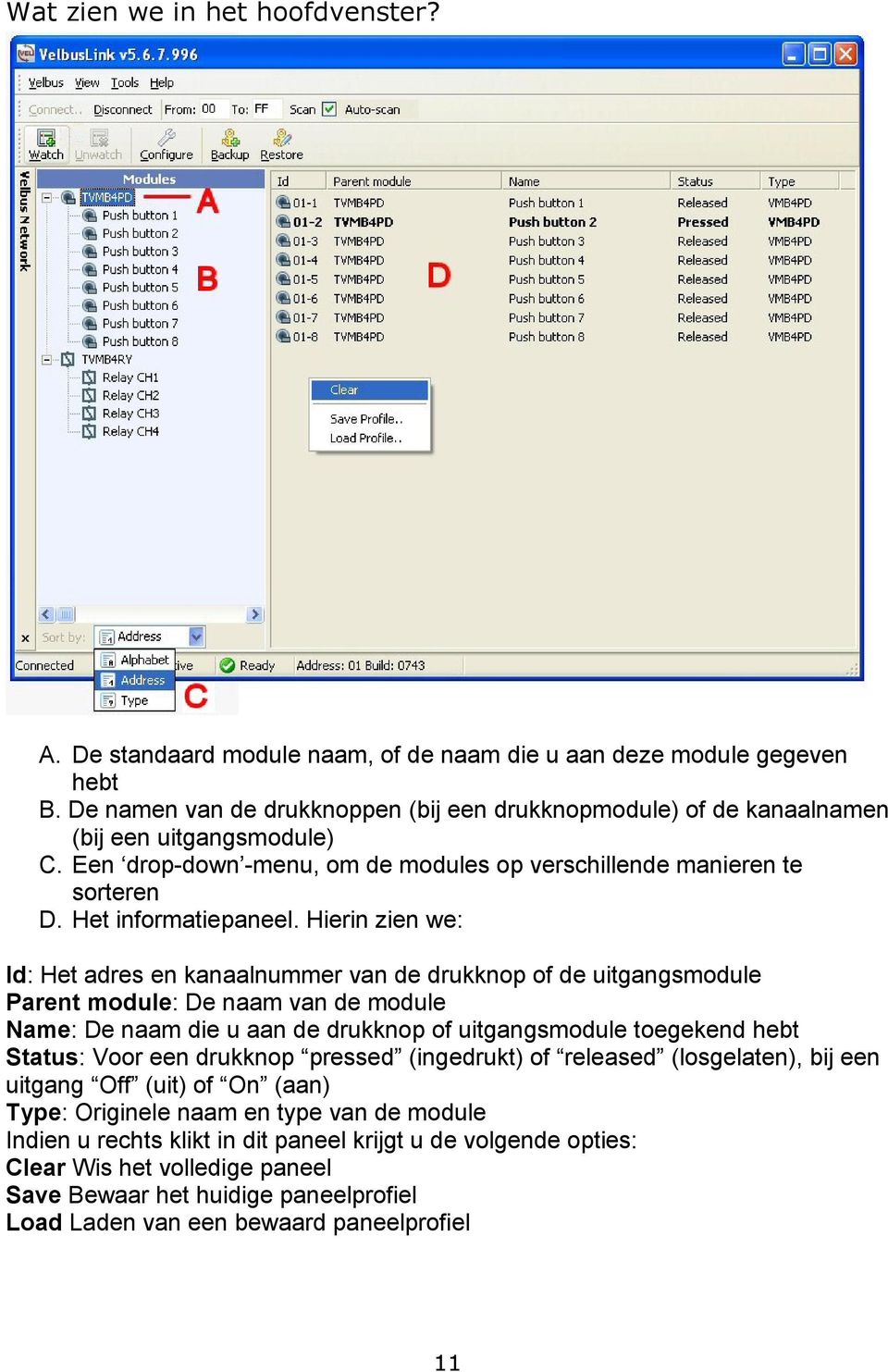 Hierin zien we: Id: Het adres en kanaalnummer van de drukknop of de uitgangsmodule Parent module: De naam van de module Name: De naam die u aan de drukknop of uitgangsmodule toegekend hebt Status: