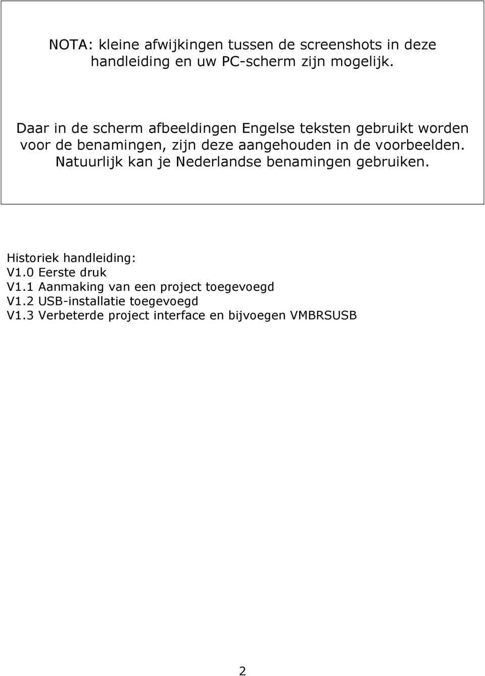 voorbeelden. Natuurlijk kan je Nederlandse benamingen gebruiken. Historiek handleiding: V1.0 Eerste druk V1.
