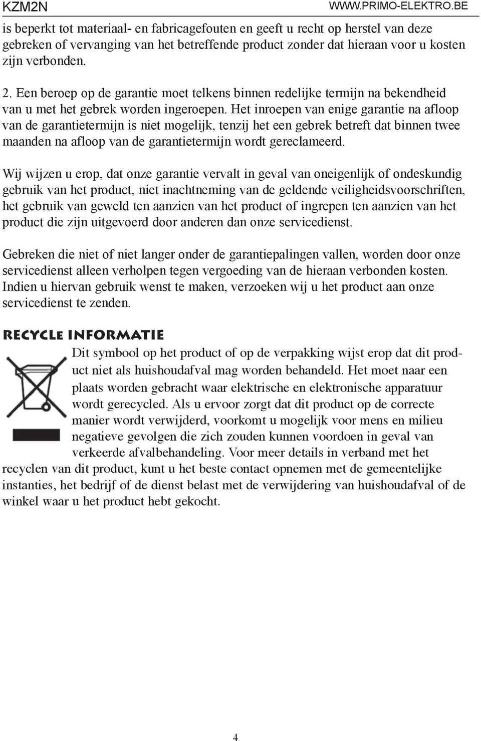 Een beroep op de garantie moet telkens binnen redelijke termijn na bekendheid van u met het gebrek worden ingeroepen.