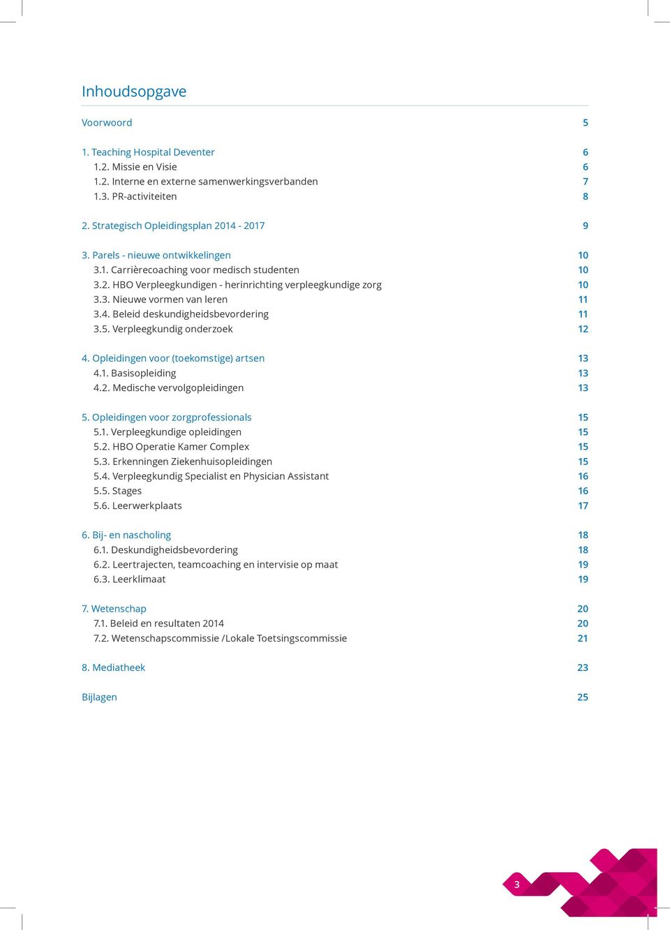 Beleid deskundigheidsbevordering 11 3.5. Verpleegkundig onderzoek 12 4. Opleidingen voor (toekomstige) artsen 13 4.1. Basisopleiding 13 4.2. Medische vervolgopleidingen 13 5.