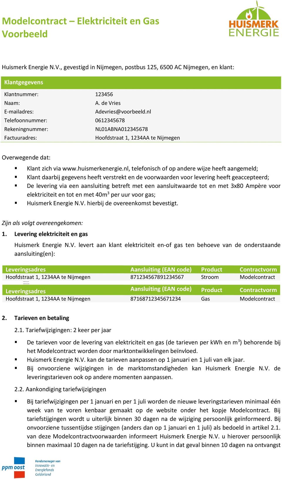 nl, telefonisch of op andere wijze heeft aangemeld; Klant daarbij gegevens heeft verstrekt en de voorwaarden voor levering heeft geaccepteerd; De levering via een aansluiting betreft met een