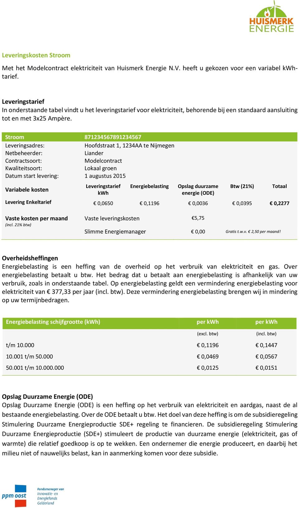 Stroom 871234567891234567 Leveringsadres: Netbeheerder: Liander Contractsoort: Modelcontract Kwaliteitsoort: Lokaal groen Datum start levering: 1 augustus 2015 Variabele kosten kwh Energiebelasting