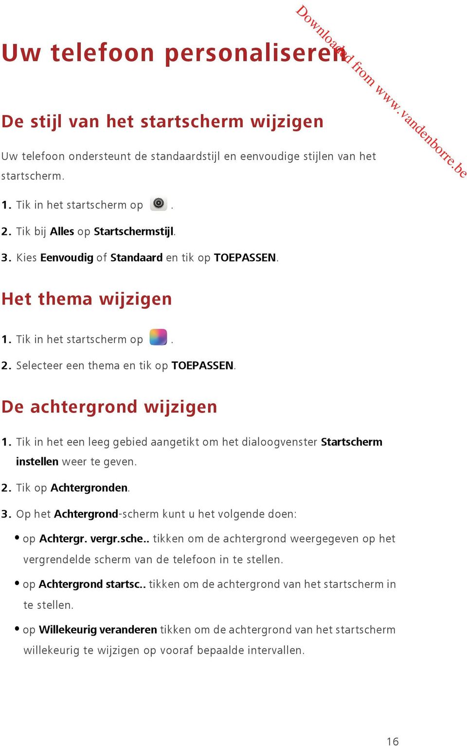 Tik in het een leeg gebied aangetikt om het dialoogvenster Startscherm instellen weer te geven. 2. Tik op Achtergronden. 3. Op het Achtergrond-scherm kunt u het volgende doen: op Achtergr. vergr.sche.. tikken om de achtergrond weergegeven op het vergrendelde scherm van de telefoon in te stellen.