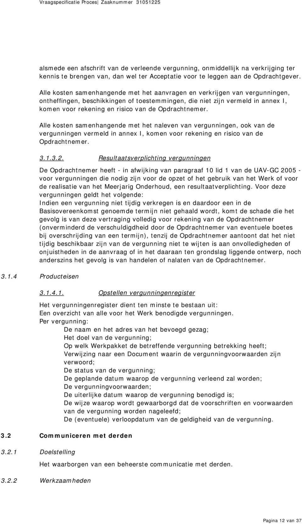 Opdrachtnemer. Alle kosten samenhangende met het naleven van vergunningen, ook van de vergunningen vermeld in annex I, komen voor rekening en risico van de Opdrachtnemer. 3.1.3.2.