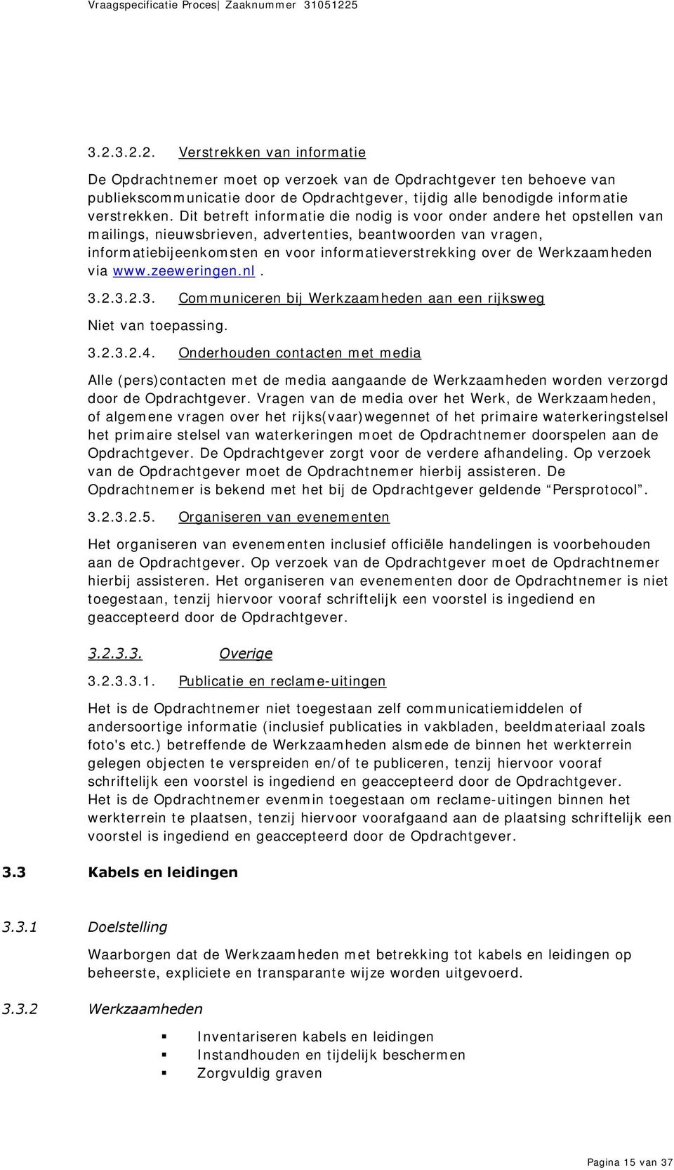 Werkzaamheden via www.zeeweringen.nl. 3.2.3.2.3. Communiceren bij Werkzaamheden aan een rijksweg Niet van toepassing. 3.2.3.2.4.