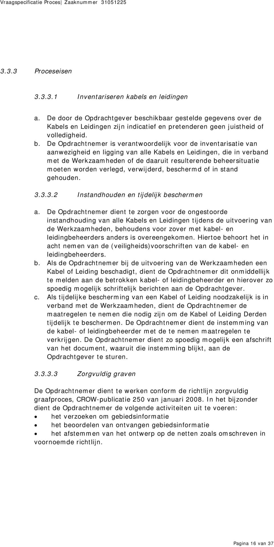 schikbaar gestelde gegevens over de Kabels en Leidingen zijn indicatief en pretenderen geen juistheid of volledigheid. b.