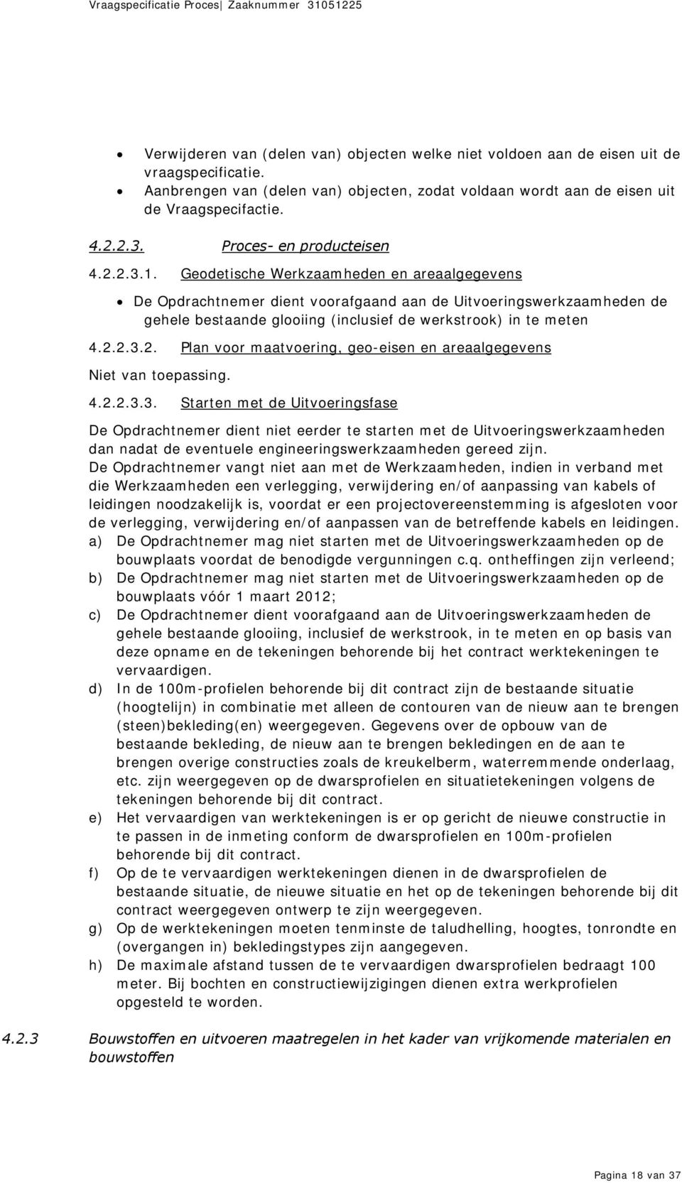 Geodetische Werkzaamheden en areaalgegevens De Opdrachtnemer dient voorafgaand aan de Uitvoeringswerkzaamheden de gehele bestaande glooiing (inclusief de werkstrook) in te meten 4.2.