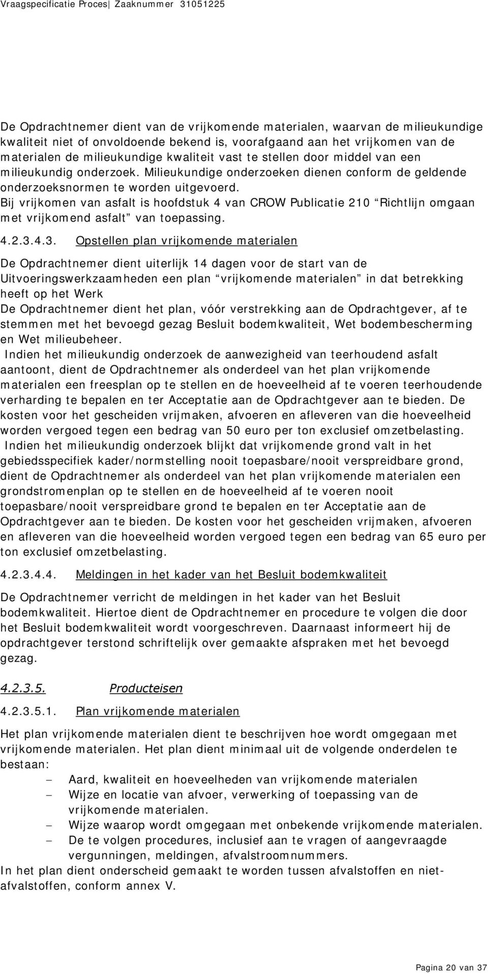 Bij vrijkomen van asfalt is hoofdstuk 4 van CROW Publicatie 210 Richtlijn omgaan met vrijkomend asfalt van toepassing. 4.2.3.