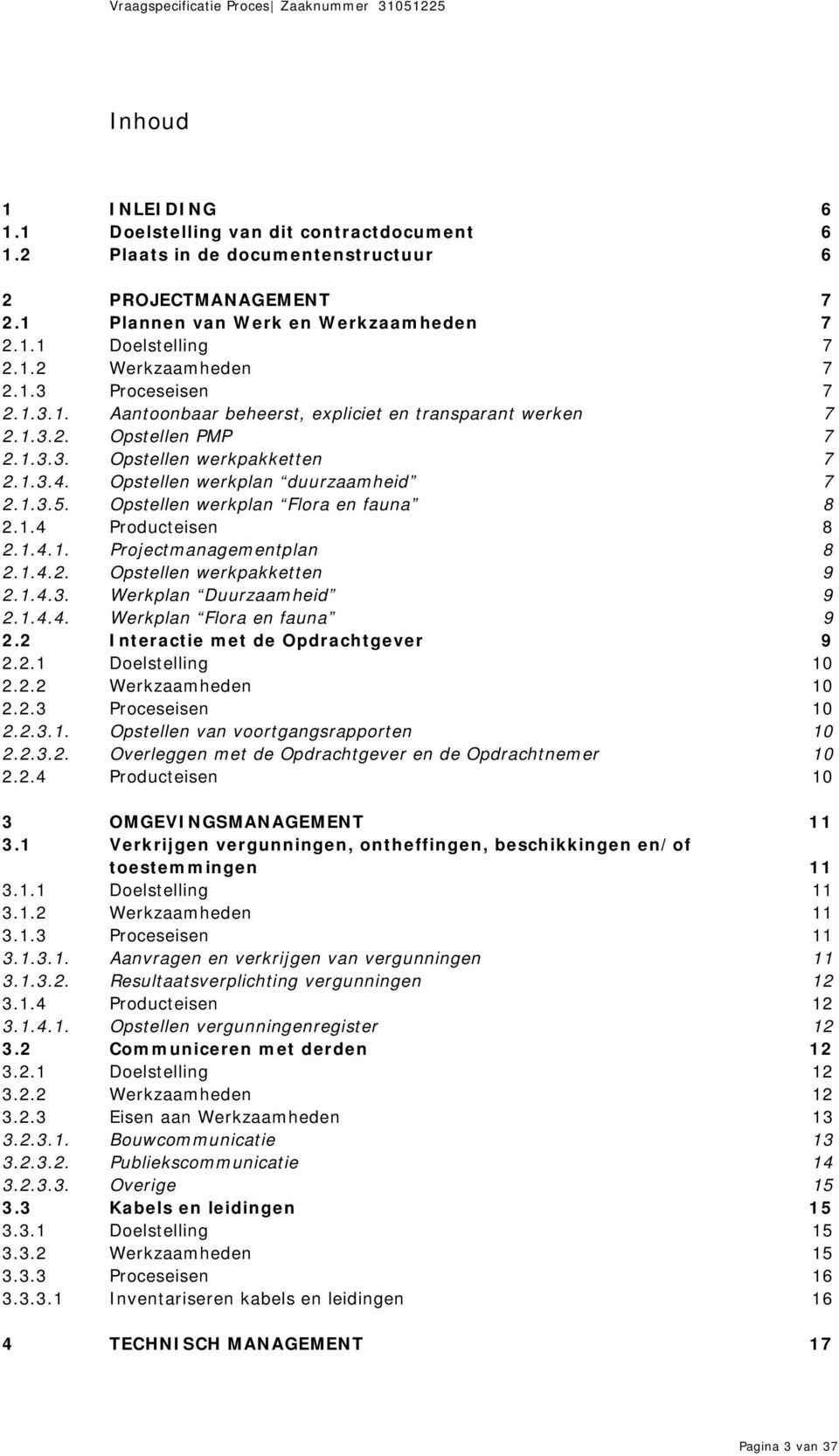 Opstellen werkplan Flora en fauna 8 2.1.4 Producteisen 8 2.1.4.1. Projectmanagementplan 8 2.1.4.2. Opstellen werkpakketten 9 2.1.4.3. Werkplan Duurzaamheid 9 2.1.4.4. Werkplan Flora en fauna 9 2.