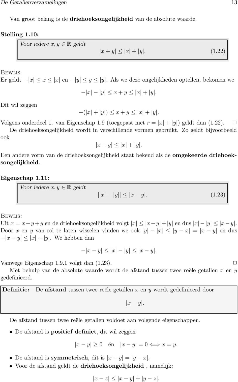 De driehoeksongelijkheid wordt in verschillende vormen gebruikt. Zo geldt bijvoorbeeld ook x y x + y. Een andere vorm van de driehoeksongelijkheid staat bekend als de omgekeerde driehoeksongelijkheid.