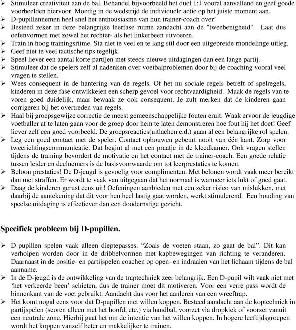 Laat dus oefenvormen met zowel het rechter- als het linkerbeen uitvoeren. Train in hoog trainingsritme. Sta niet te veel en te lang stil door een uitgebreide rnondelinge uitleg.