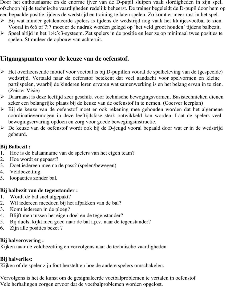 Bij wat minder getalenteerde spelers is tijdens de wedstrijd nog vaak het kluitjesvoetbal te zien. Vooral in 6:6 of 7:7 moet er de nadruk worden gelegd op het veld groot houden tijdens balbezit.