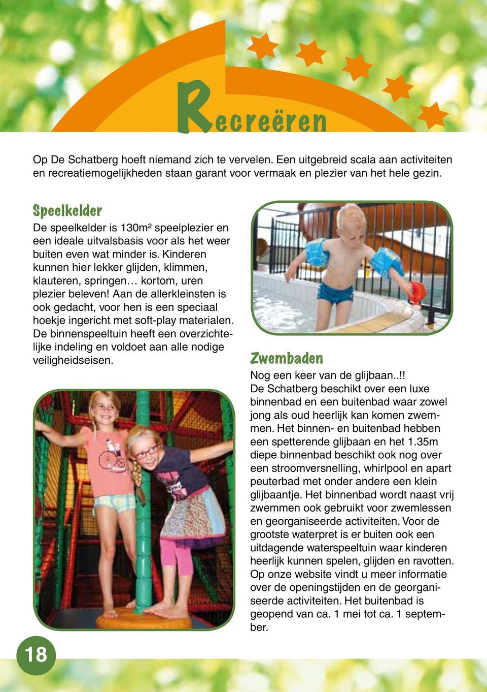 Kinderen kunnen hier lekker glijden, klimmen, klauteren, springen kortom, uren plezier beleven!