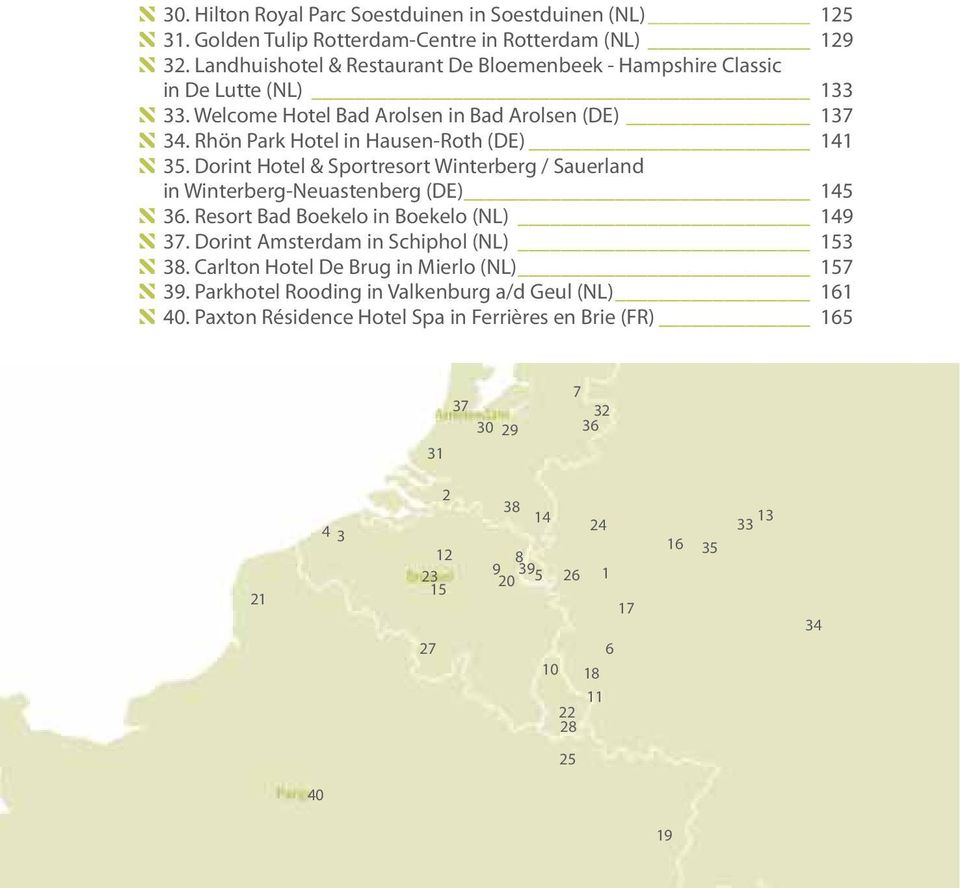 Dorint Hotel & Sportresort Winterberg / Sauerland in Winterberg-Neuastenberg (DE) 145 N 36. Resort Bad Boekelo in Boekelo (NL) 149 N 37. Dorint Amsterdam in Schiphol (NL) 153 N 38.