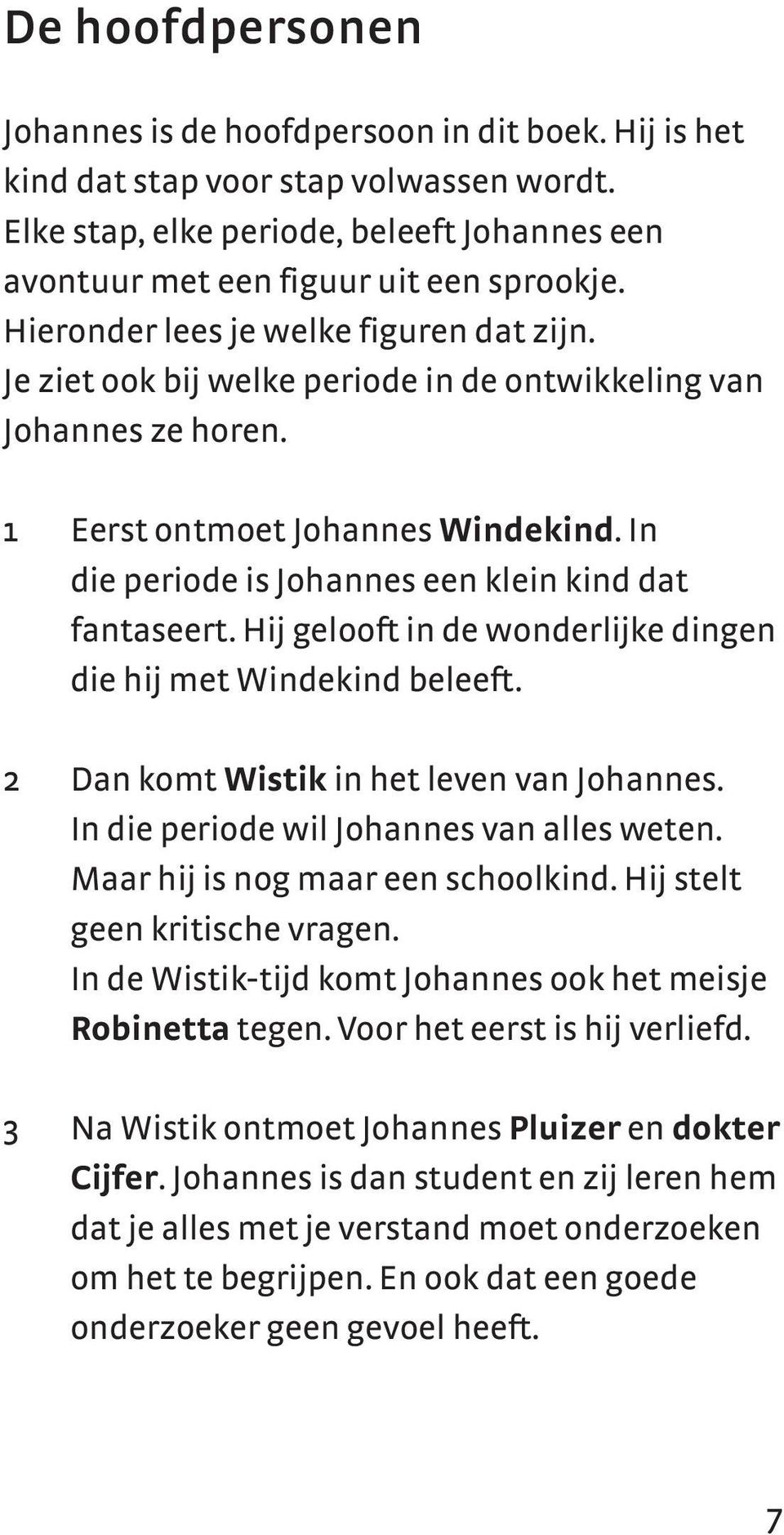 In die periode is Johannes een klein kind dat fantaseert. Hij gelooft in de wonderlijke dingen die hij met Windekind beleeft. 2 Dan komt Wistik in het leven van Johannes.