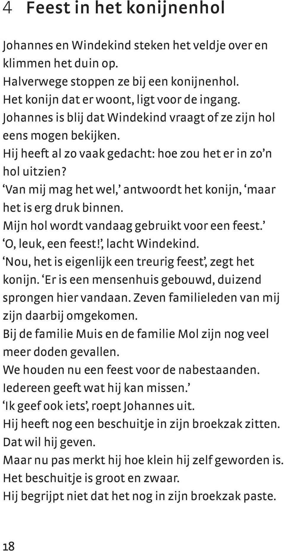 Van mij mag het wel, antwoordt het konijn, maar het is erg druk binnen. Mijn hol wordt vandaag gebruikt voor een feest. O, leuk, een feest!, lacht Windekind.