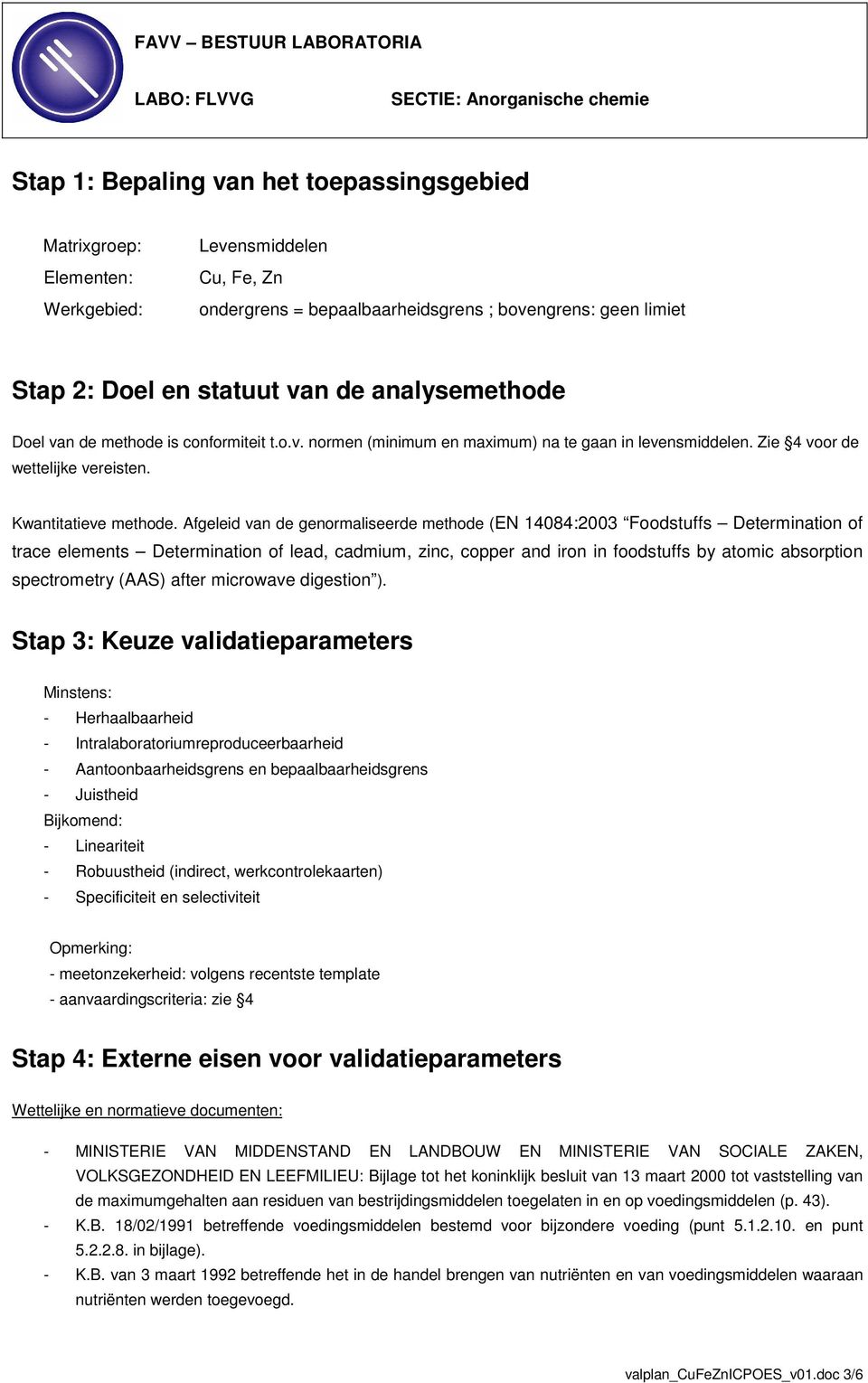 Zie 4 voor de wettelijke vereisten. Kwantitatieve methode.