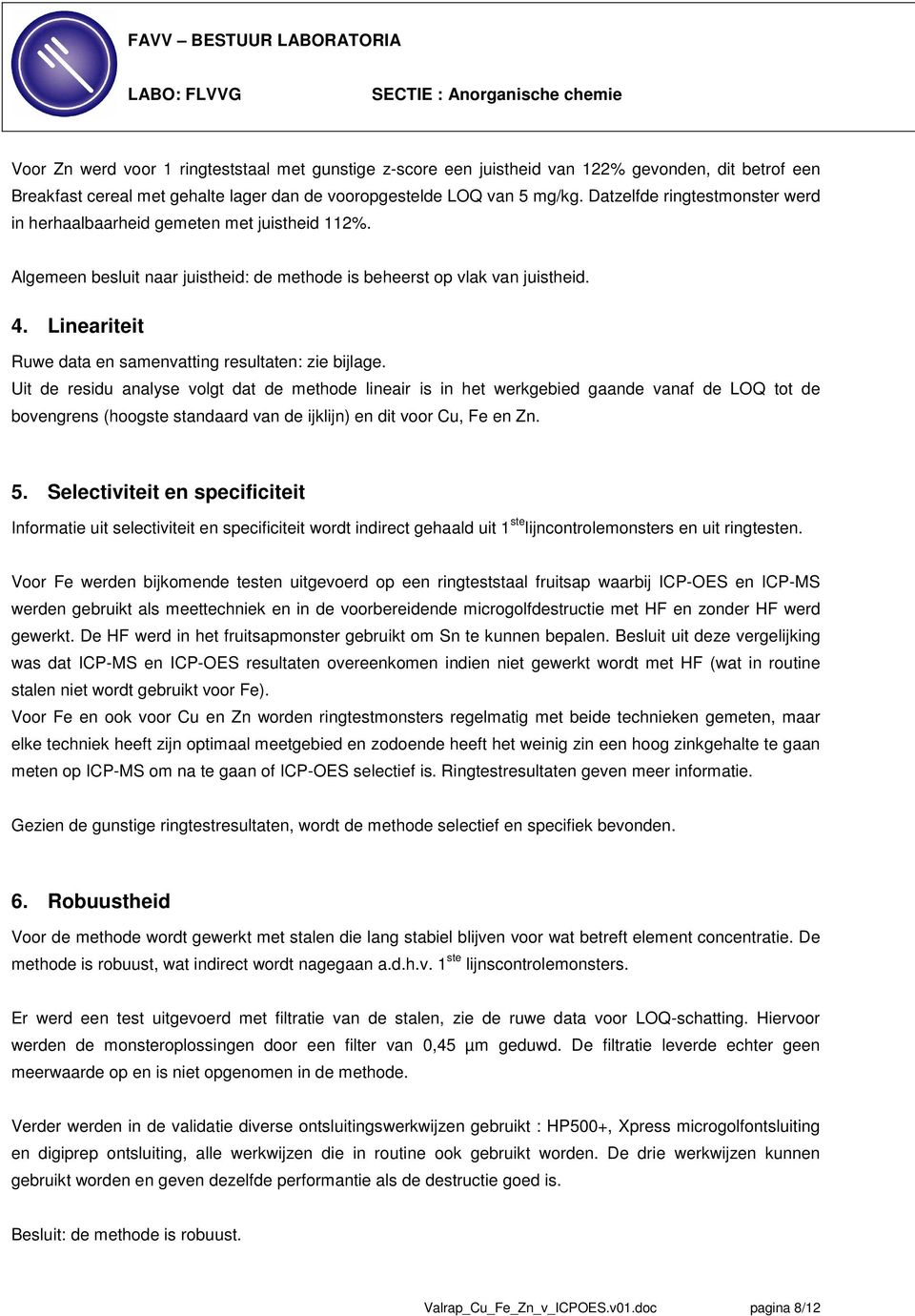 Algemeen besluit naar juistheid: de methode is beheerst op vlak van juistheid. 4. Lineariteit Ruwe data en samenvatting resultaten: zie bijlage.