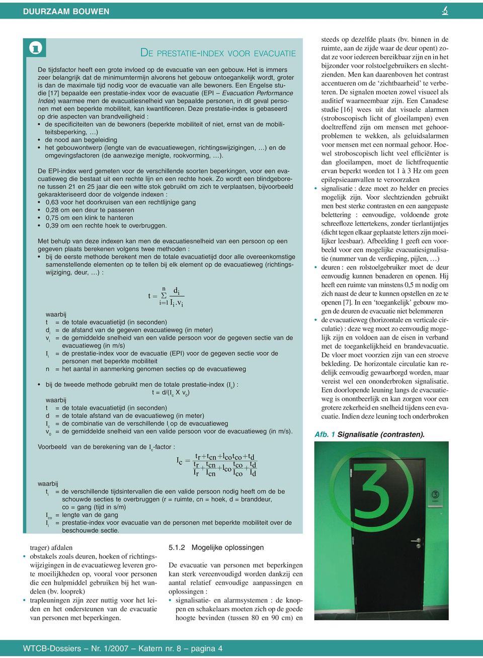 Een Engelse studie [17] bepaalde een prestatie-index voor de evacuatie (EPI Evacuation Performance Index) waarmee men de evacuatiesnelheid van bepaalde personen, in dit geval personen met een