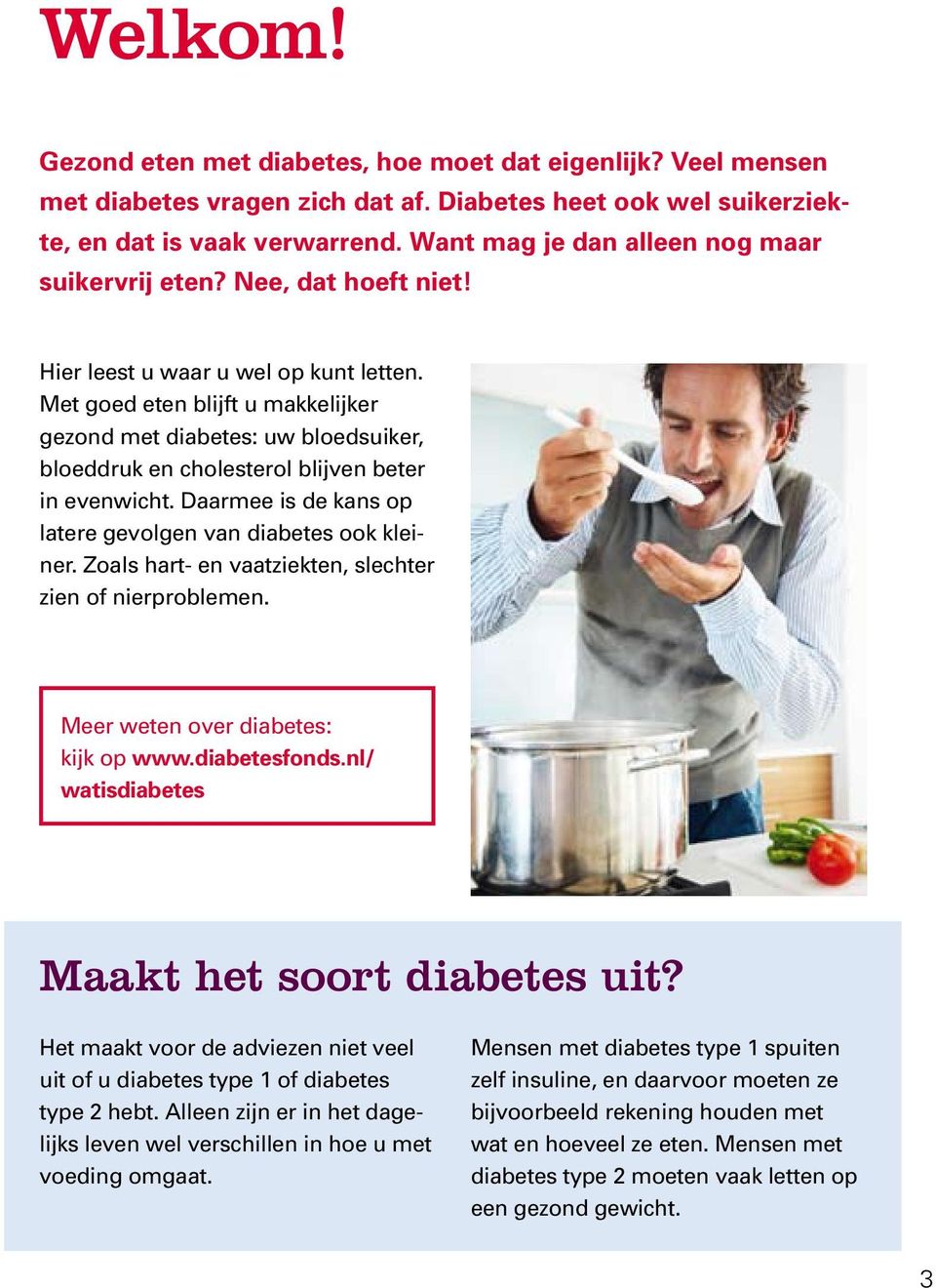 Met goed eten blijft u makkelijker gezond met diabetes: uw bloedsuiker, bloeddruk en cholesterol blijven beter in evenwicht. Daarmee is de kans op latere gevolgen van diabetes ook kleiner.