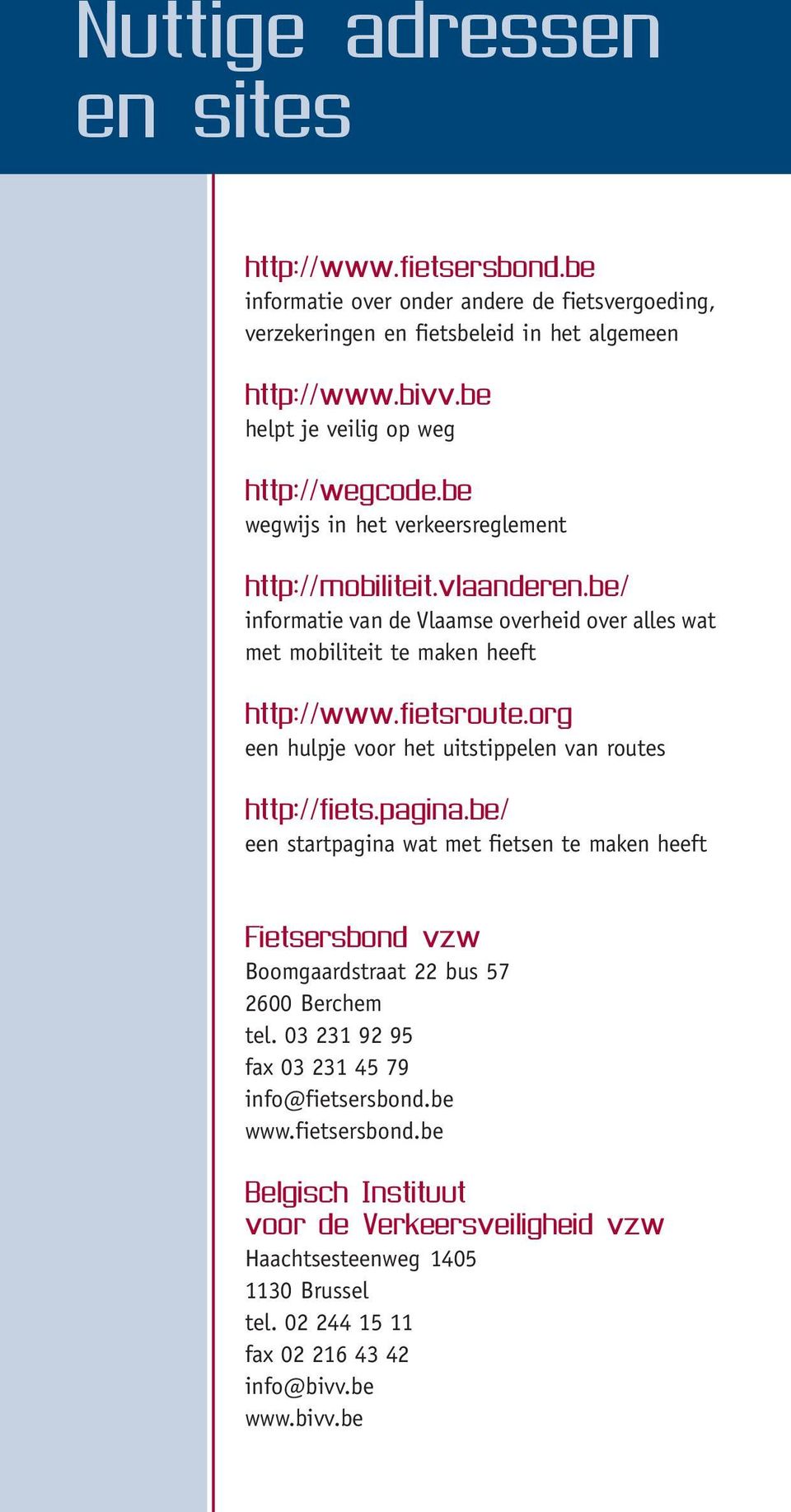 be/ informatie van de Vlaamse overheid over alles wat met mobiliteit te maken heeft http://www.fietsroute.org een hulpje voor het uitstippelen van routes http://fiets.pagina.