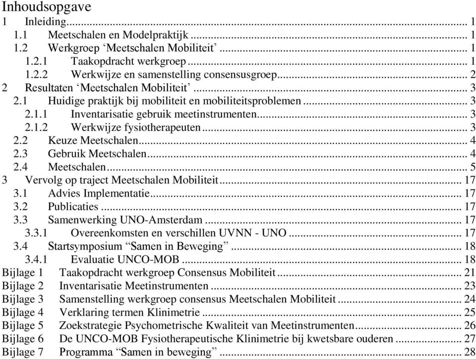 .. 4 2.3 Gebruik Meetschalen... 4 2.4 Meetschalen... 5 3 Vervolg op traject Meetschalen Mobiliteit... 17 3.1 Advies Implementatie... 17 3.2 Publicaties... 17 3.3 Samenwerking UNO-Amsterdam... 17 3.3.1 Overeenkomsten en verschillen UVNN - UNO.