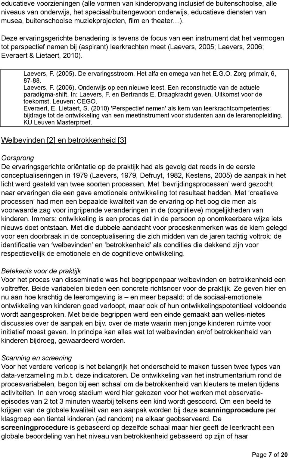 Deze ervaringsgerichte benadering is tevens de focus van een instrument dat het vermogen tot perspectief nemen bij (aspirant) leerkrachten meet (Laevers, 2005; Laevers, 2006; Everaert & Lietaert,