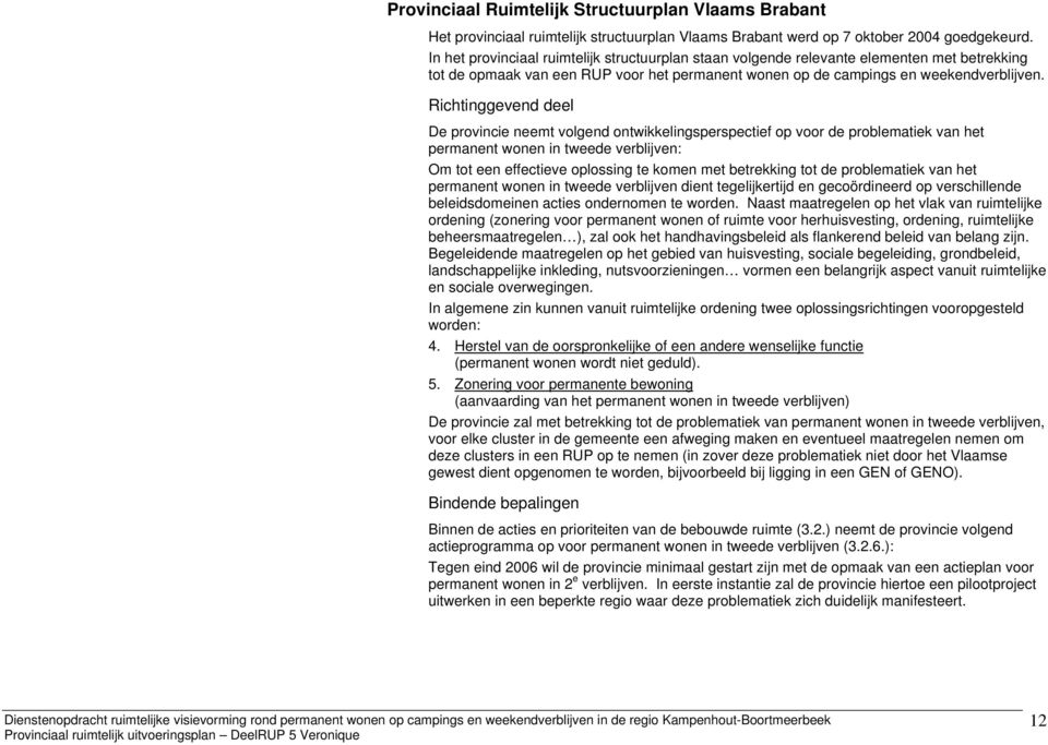 Richtinggevend deel De provincie neemt volgend ontwikkelingsperspectief op voor de problematiek van het permanent wonen in tweede verblijven: Om tot een effectieve oplossing te komen met betrekking
