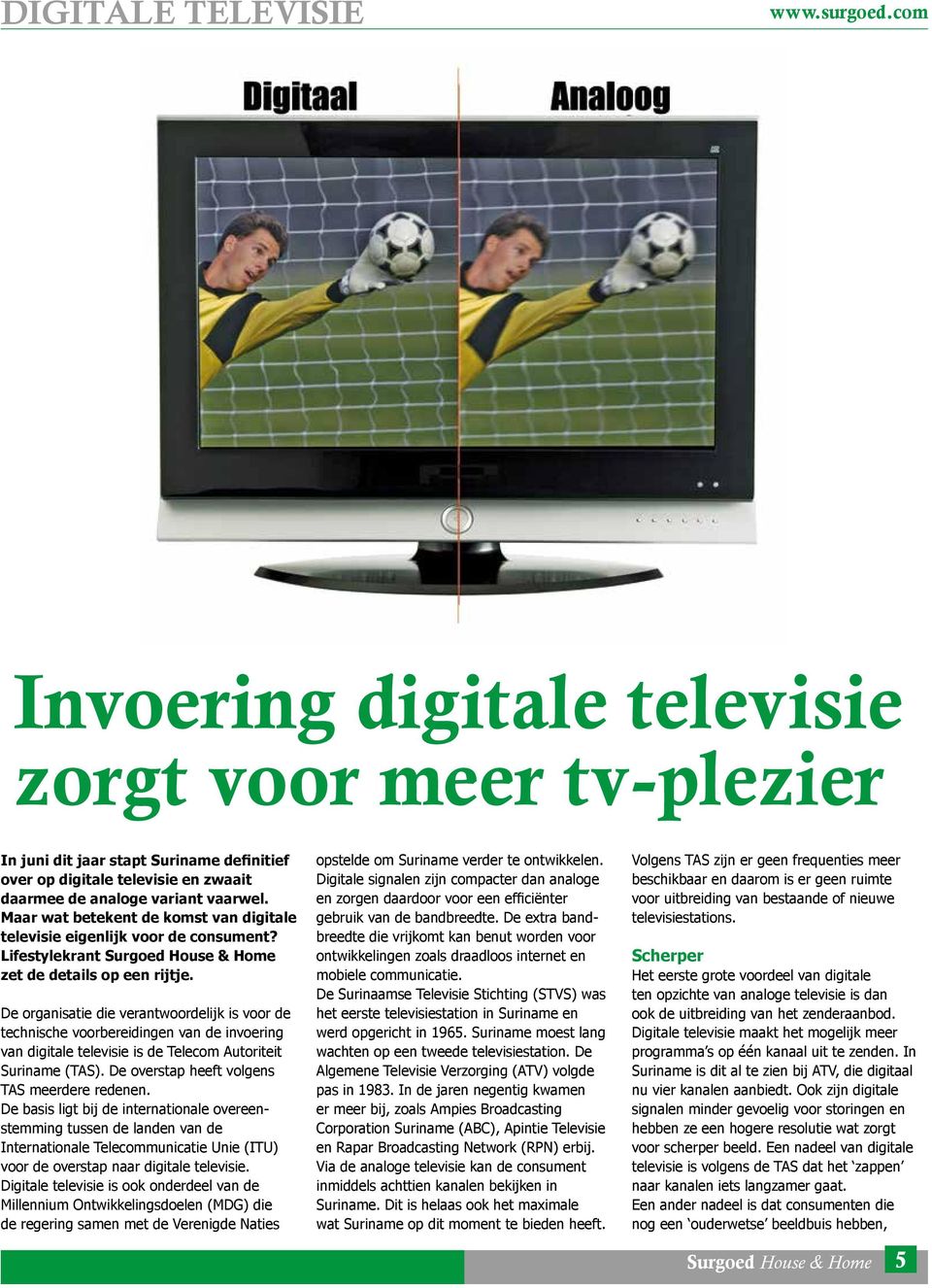 De organisatie die verantwoordelijk is voor de technische voorbereidingen van de invoering van digitale televisie is de Telecom Autoriteit Suriname (TAS).